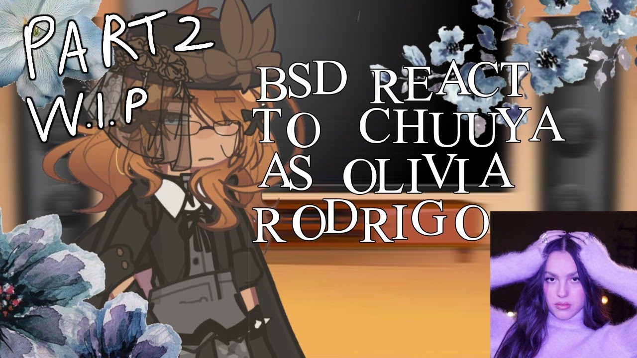 ✧,, BSD REACT TO CHUUYA AS OLIVIA RODRIGO ,,✧ | PART 2 | | W.I.P | PUT ON SPEED 2x | Discontinue