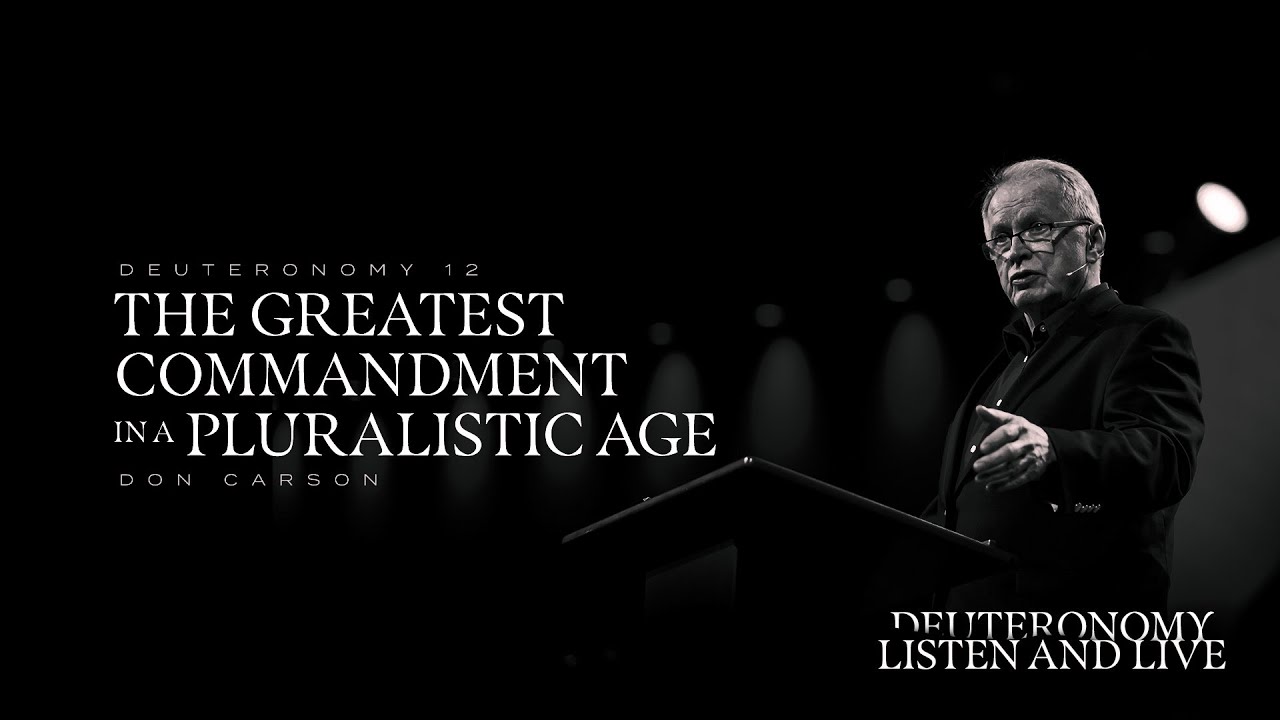 Don Carson | The Greatest Commandment in a Pluralistic Age | Deut 12:1-7 | TGCW18