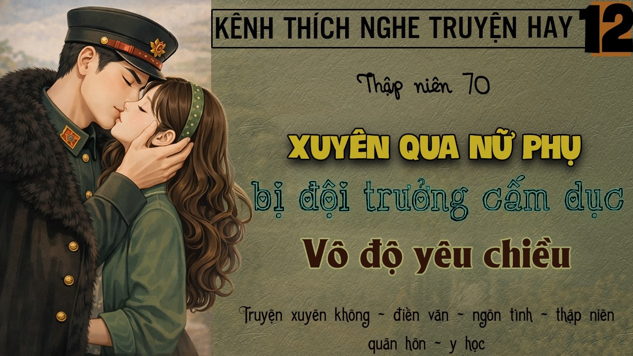 Tập 12 : Thập niên 70 xuyên qua nữ phụ bị đội trưởng cấm dục vô độ yêu chiều