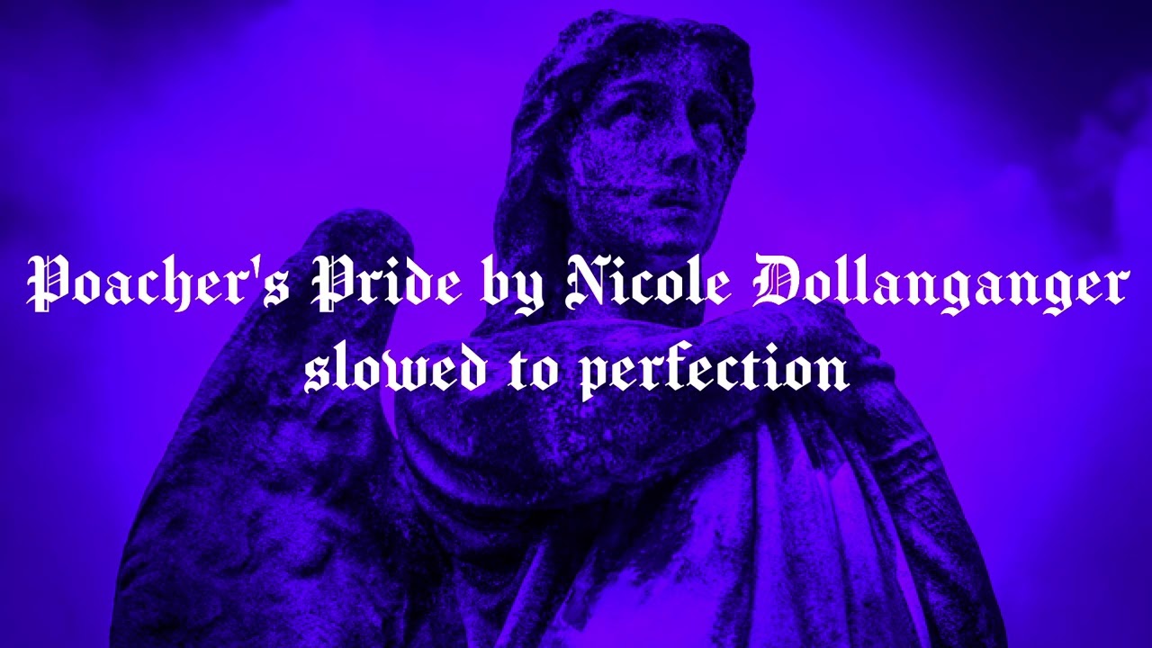 Poacher's Pride by Nicole Dollanganger | slowed + reverb