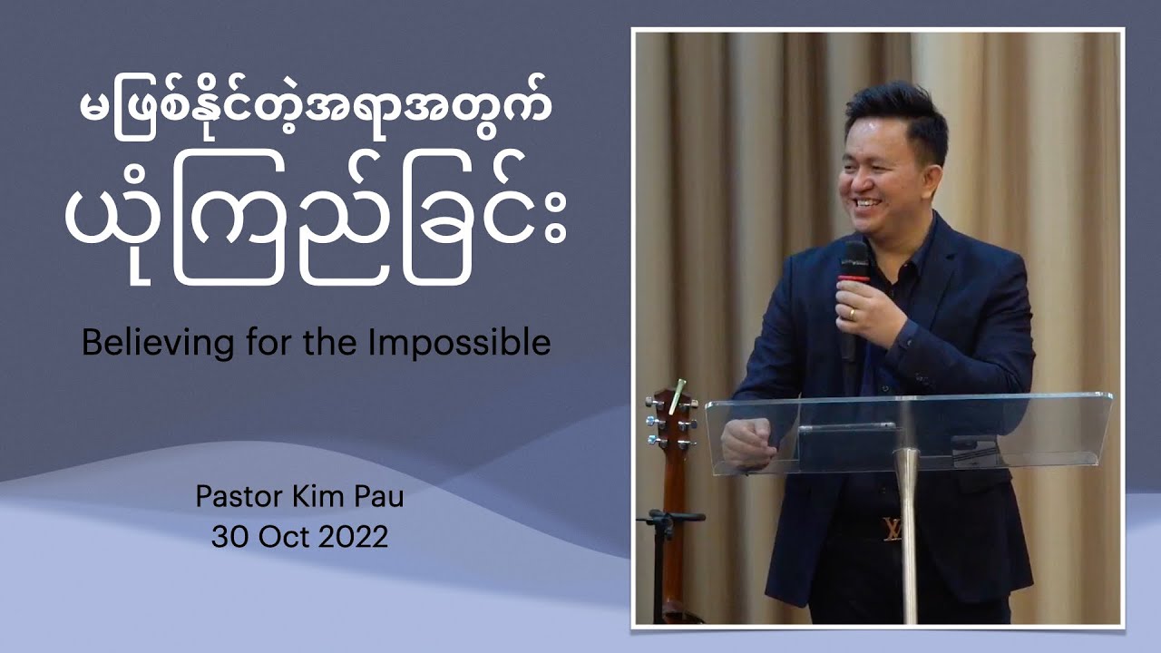 မဖြစ်နိုင်တဲ့အရာအတွက်ယုံကြည်ခြင်း | Pastor Kim Pau | 30 Oct 2022