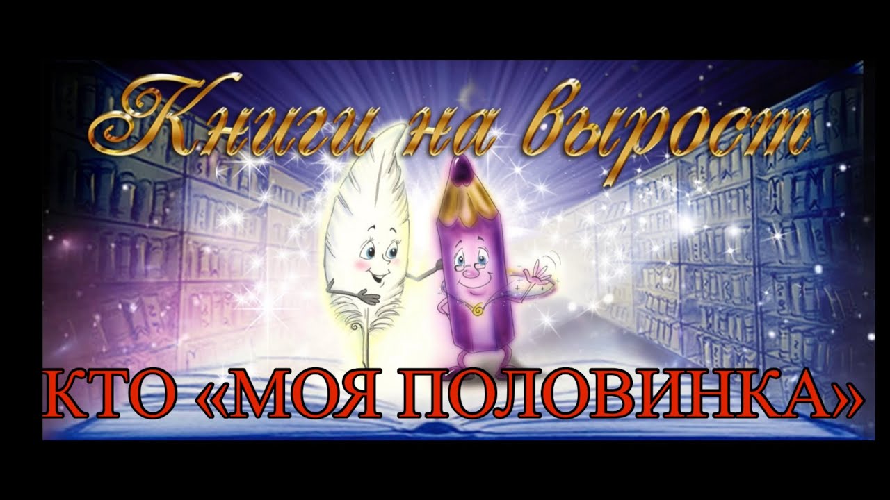 КНИГИ НА ВЫРОСТ: Кто «моя половинка»