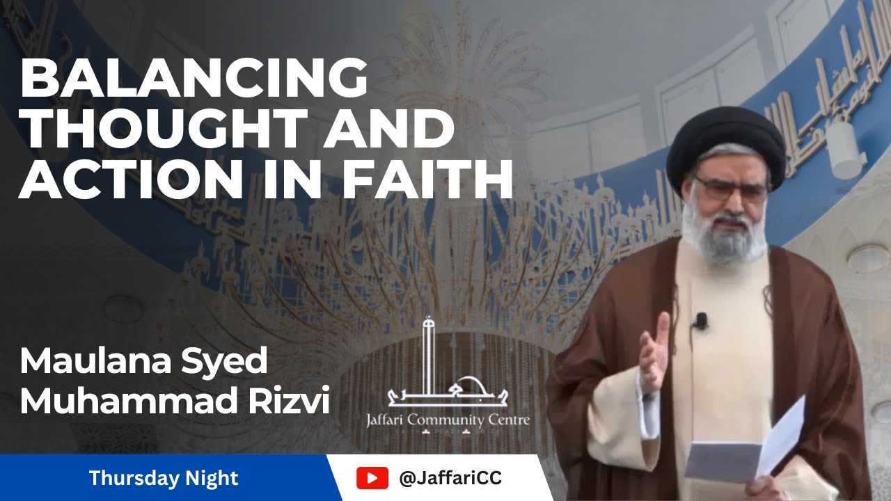 Balancing Thought and Action in Faith - Maulana Syed Muhammad Rizvi