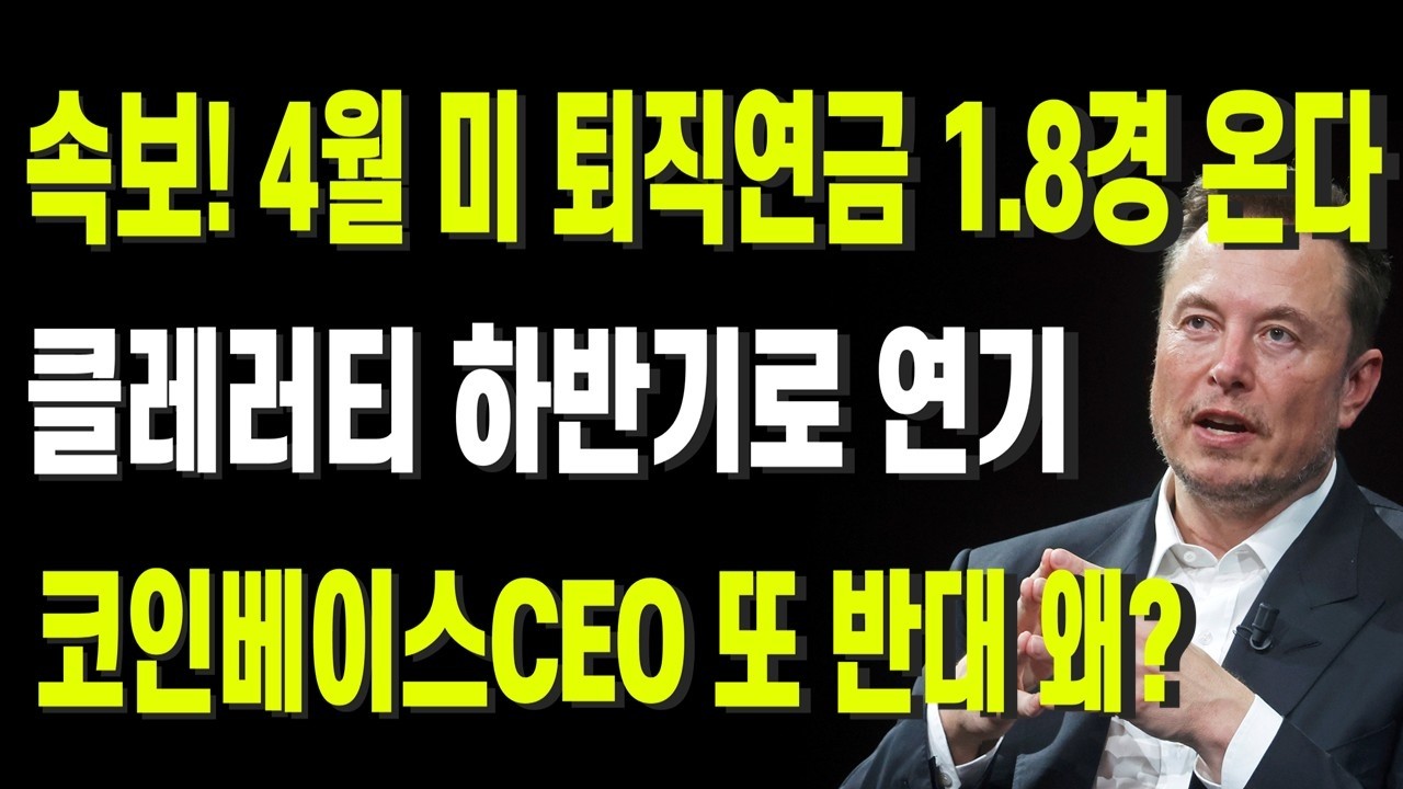 속보! 4월 미 퇴직연금 1.8경원 온다, 클레러티 하반기로 연기, 코인베이스CEO 또 반대!