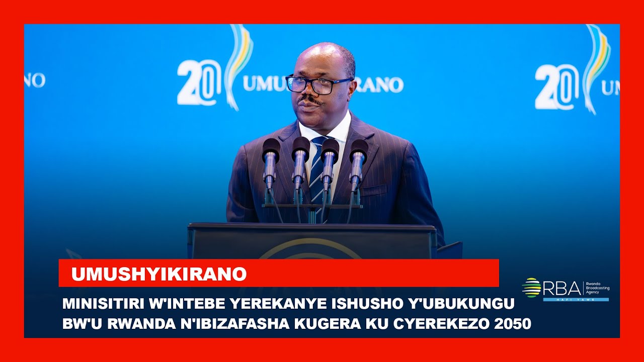 Minisitiri w'Intebe yerekanye ishusho y'ubukungu bw'u Rwanda n'ibizafasha kugera ku cyerekezo 2050