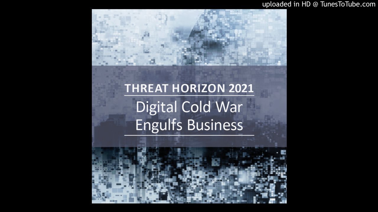 Threat Horizon 2021: Digital Cold War Engulfs Business