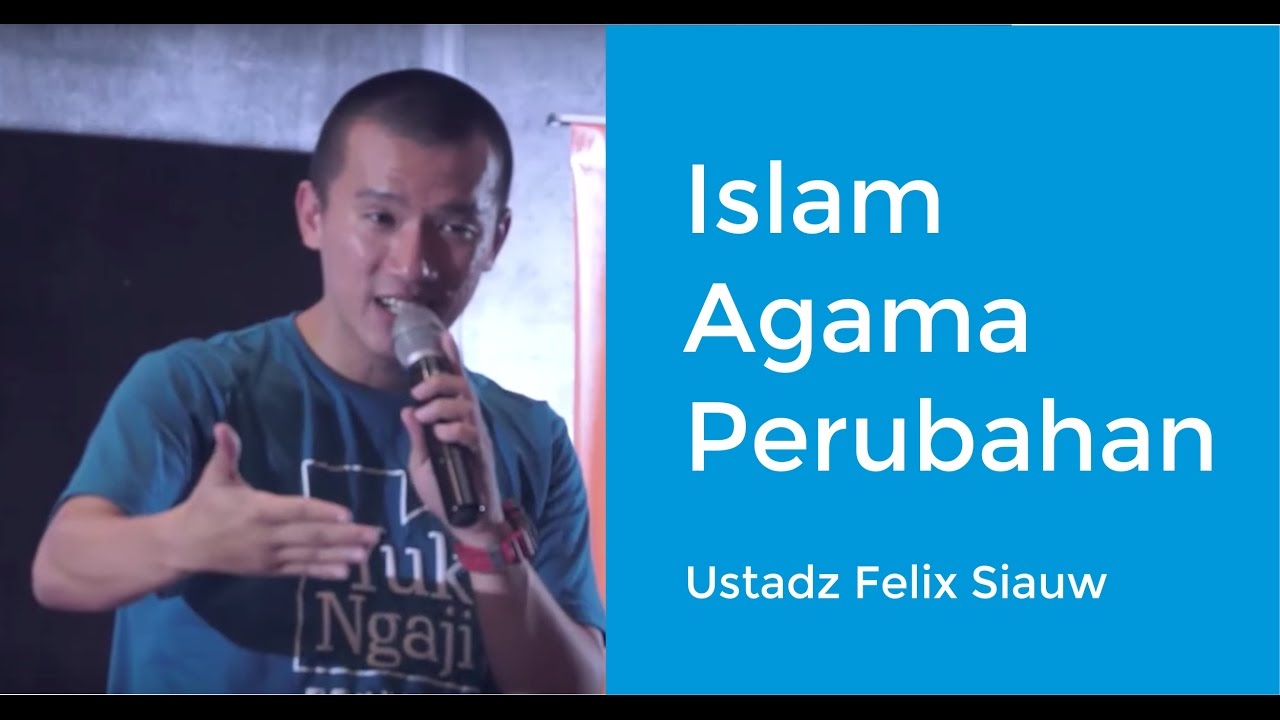 Islam Agama Perubahan Oleh : Ustadz Felix Siauw