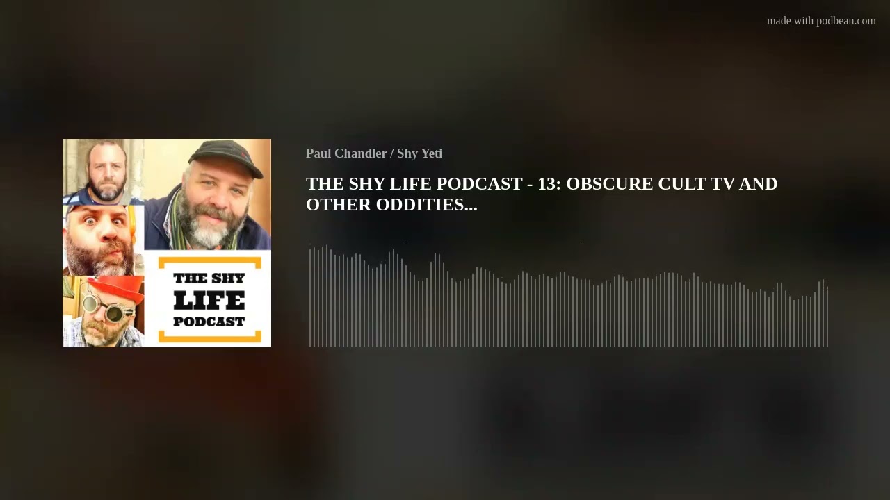 THE SHY LIFE PODCAST - 13: OBSCURE CULT TV AND OTHER ODDITIES...
