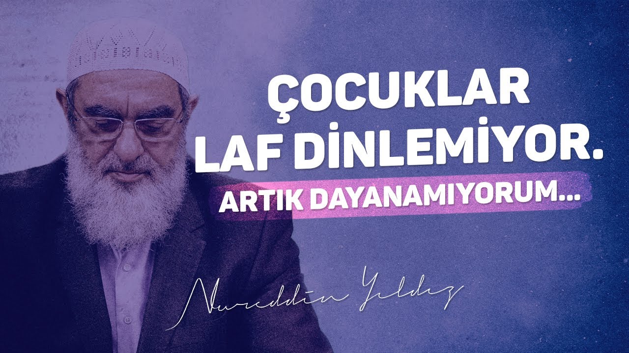 ÇOCUKLAR LAF DİNLEMİYOR. ARTIK DAYANAMIYORUM... | Nureddin Yıldız