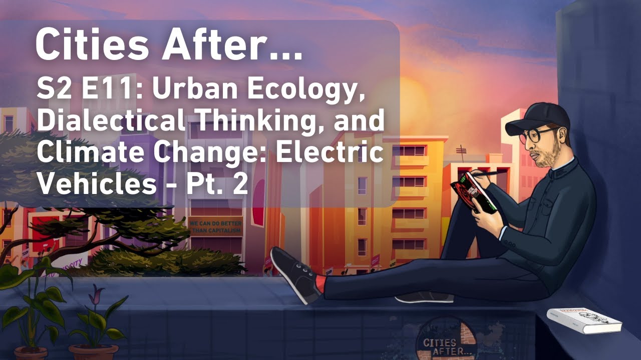 Cities After...Urban Ecology, Dialectical Thinking, and Climate Change: Electric Vehicles - Pt. 2