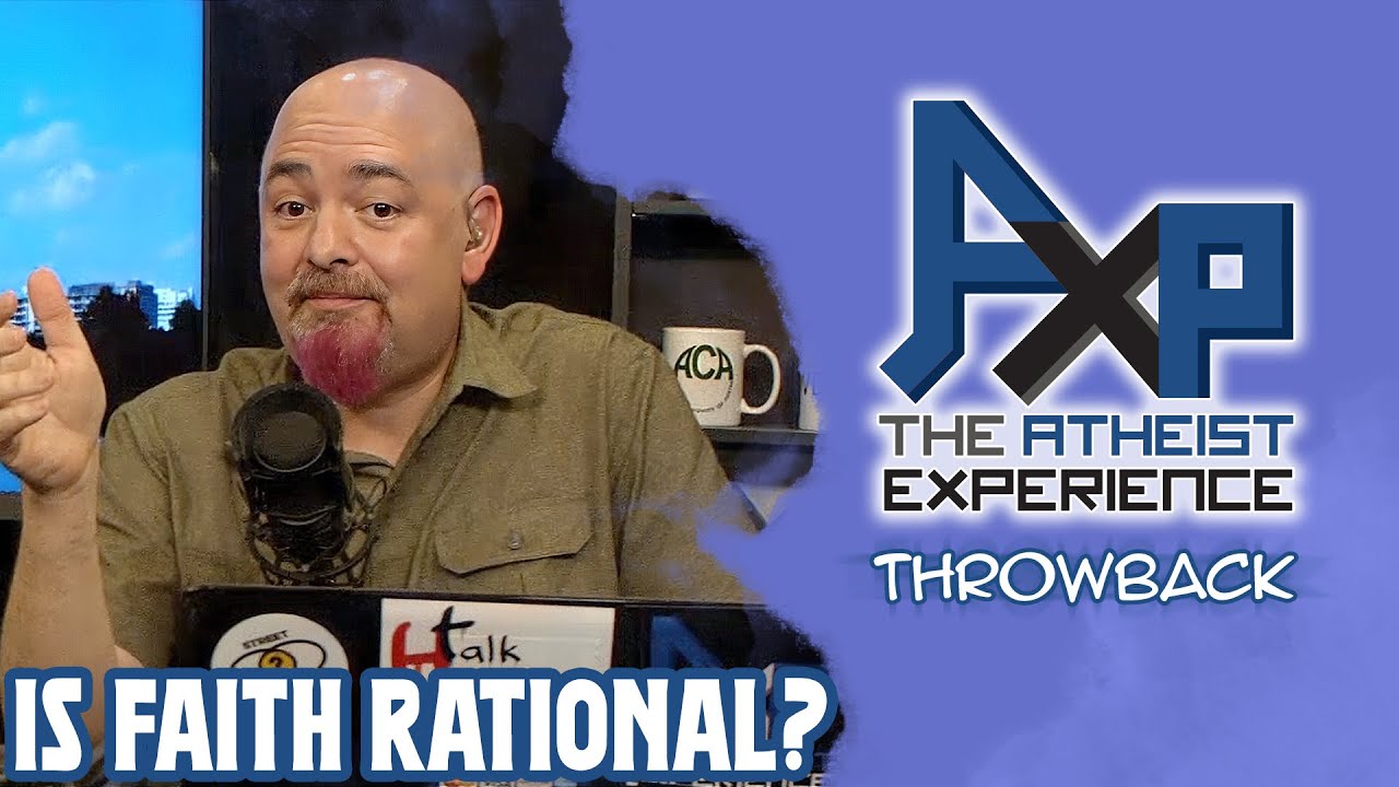 Is Faith Rational or Irrational? The Atheist Experience: Throwback
