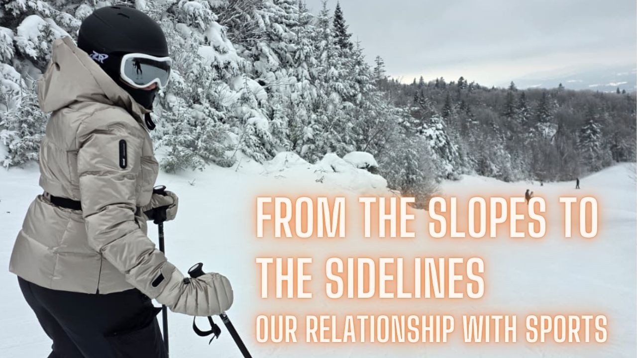 From the Slopes to the Sidelines - Our Relationship with Sports
