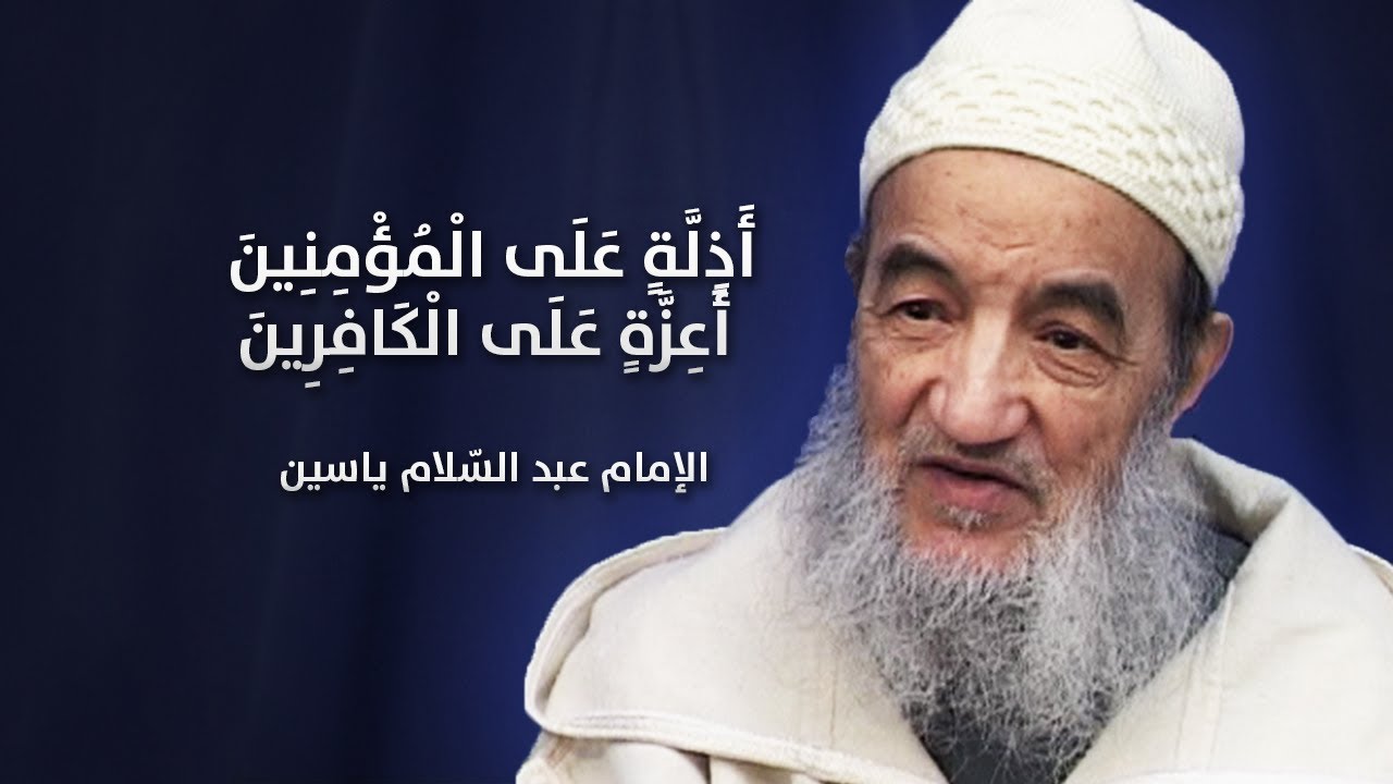 أَذِلَّةٍ عَلَى الْمُؤْمِنِينَ أَعِزَّةٍ عَلَى الْكَافِرِينَ | الإمام عبد السّلام ياسين