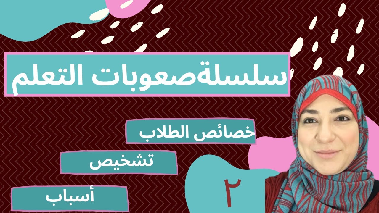 صعوبات التعلم ، خصائص الطلاب، تشخيص، أسباب، فيديو رقم 2 من سلسلة صعوبات التعلم