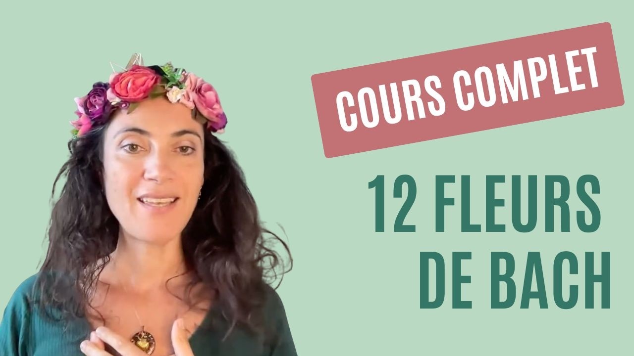 Les 12 premières fleurs de Bach : Cours complet