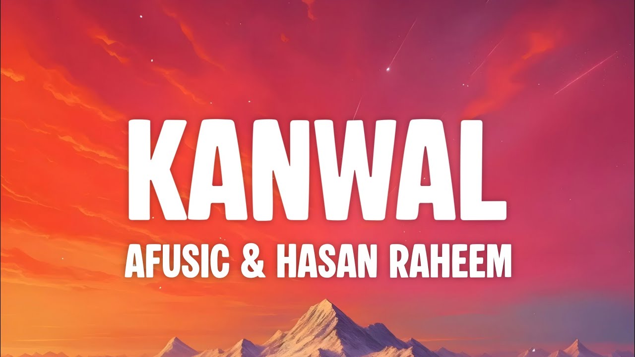 Afusic, Hasan Raheem - Kanwal (Lyrics)