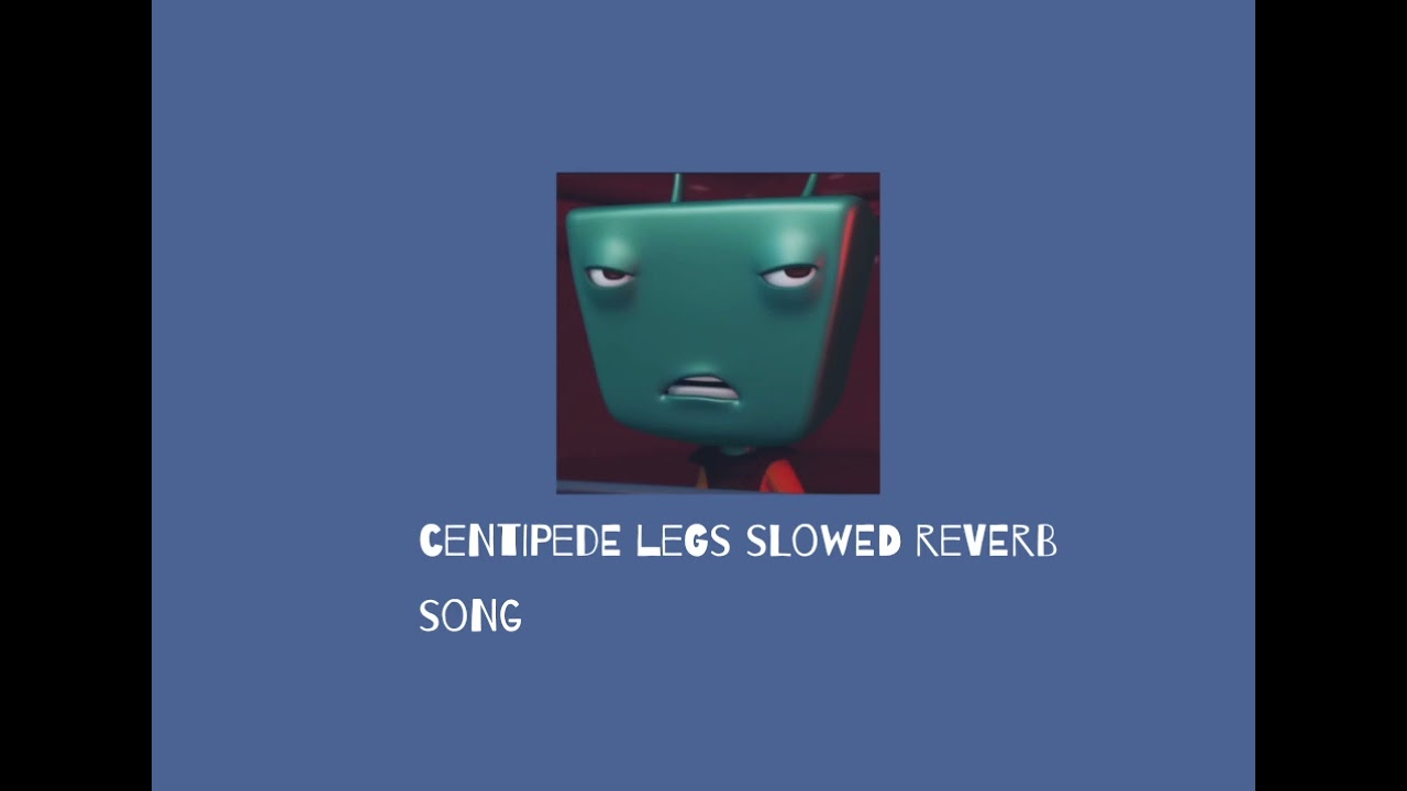 centipede legs slowed reverb song - LuLuYam