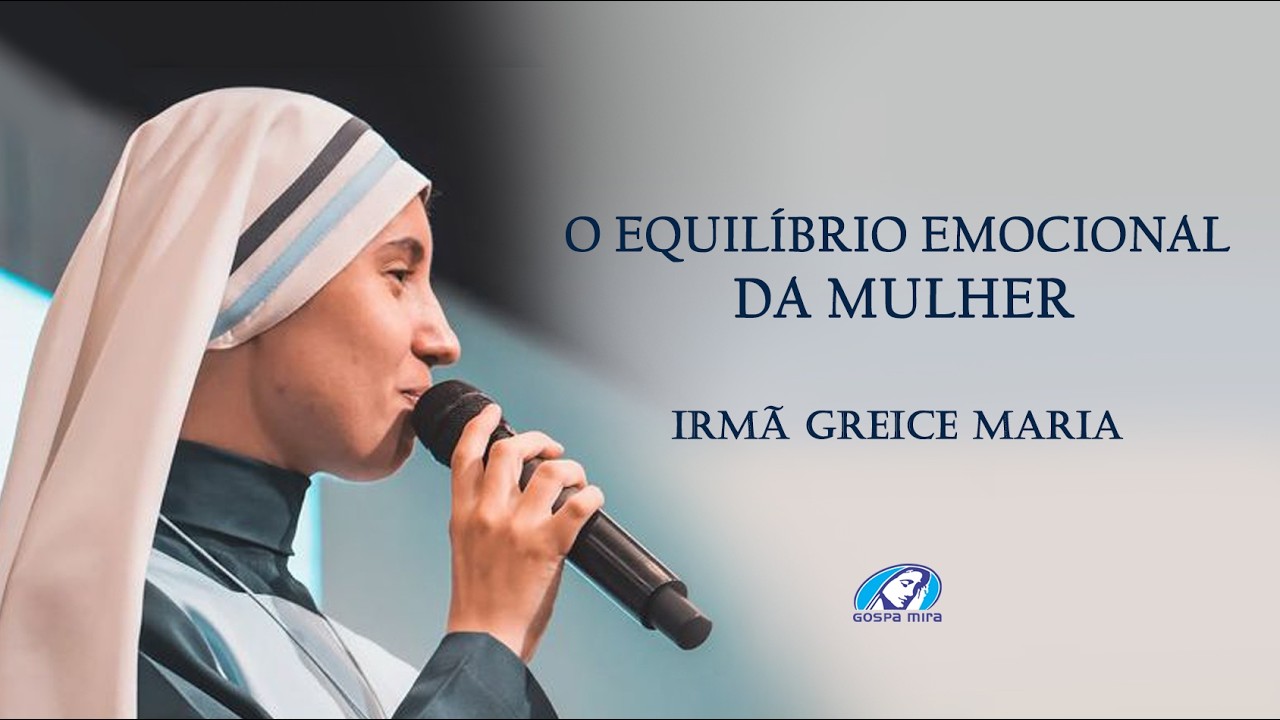 O EQUILÍBRIO EMOCIONAL FEMININO - IRMÃ GREICE