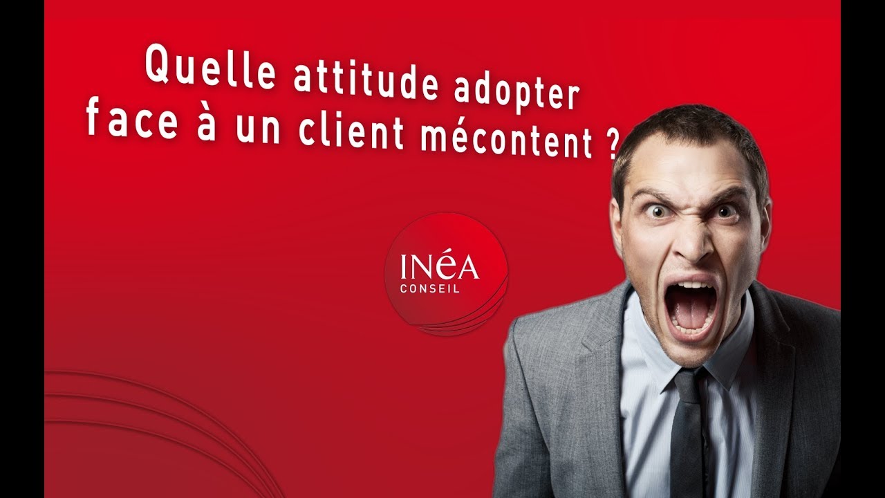 Quelle attitude adopter face à un client mécontent ?