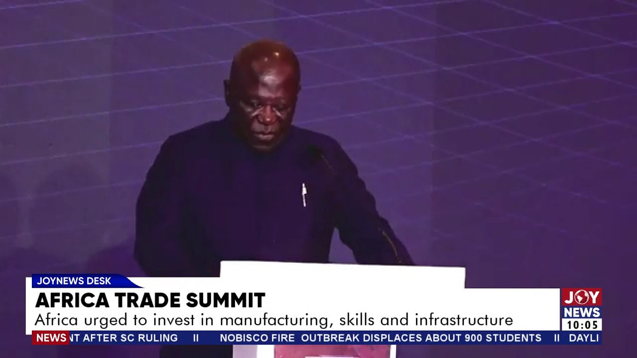 Africa Trade Summit: Africa urged to invest in manufacturing, skills, and infrastructure | News Desk