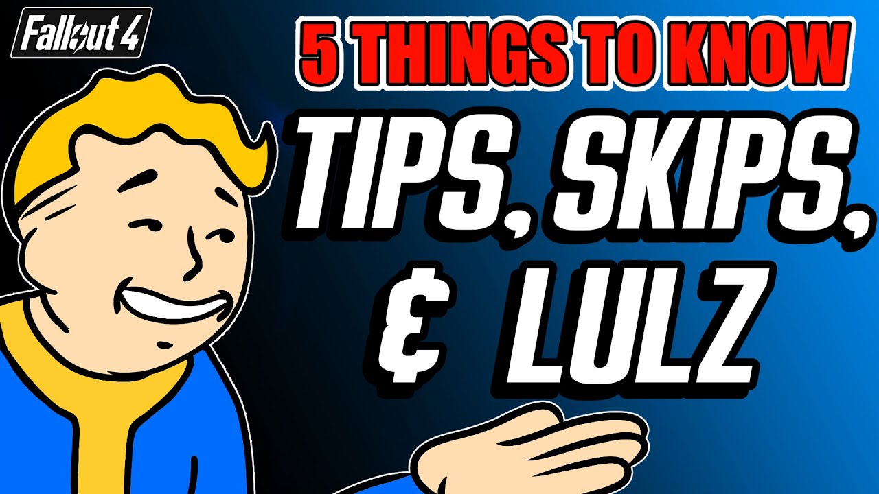 TIPS, SKIPS, AND LULZ - 5 THINGS TO KNOW ABOUT FALLOUT 4