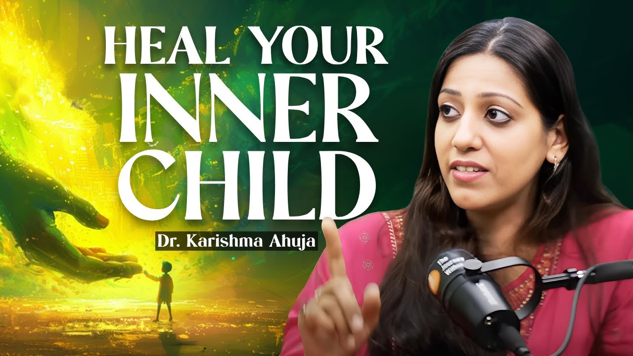 How To Heal Your Inner Child & Why Its Important? I Dr Karishma Ahuja