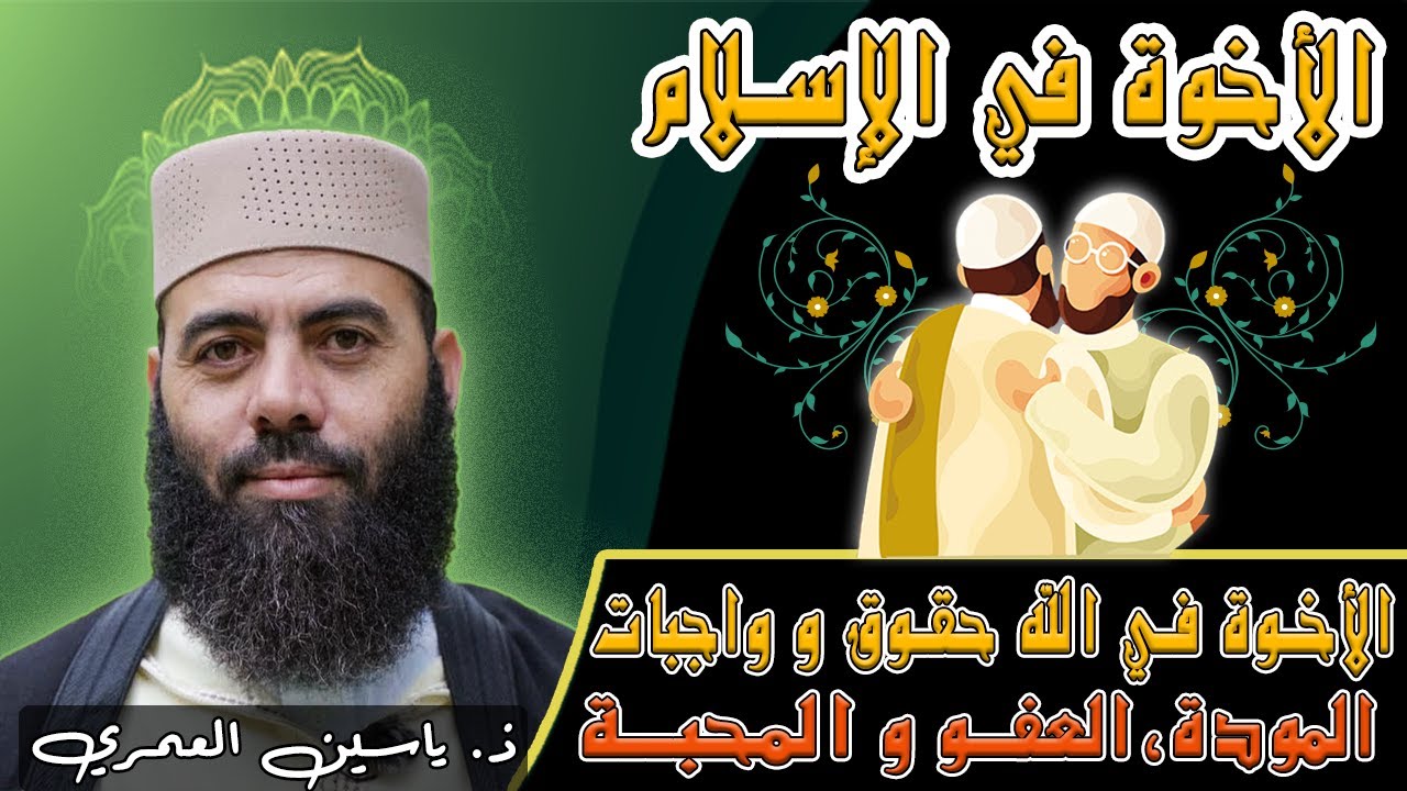 أستاذ ياسين العمري; الأخوة في الله حقوق و واجبات -المودة العفو و المحبة- صفاء القلب لإخوانك المسلمين