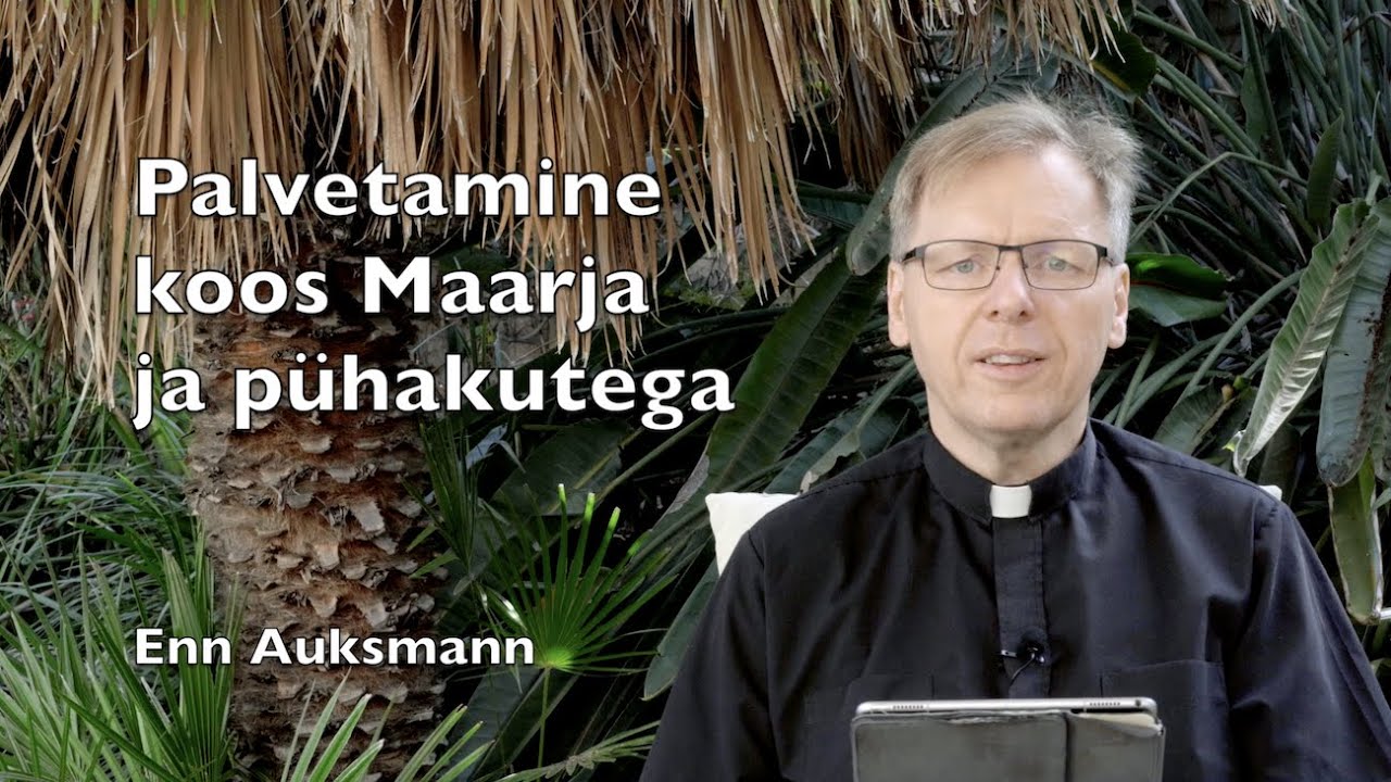 Enn Auksmann &ndash; Palvetamine koos Maarja ja p&uuml;hakutega