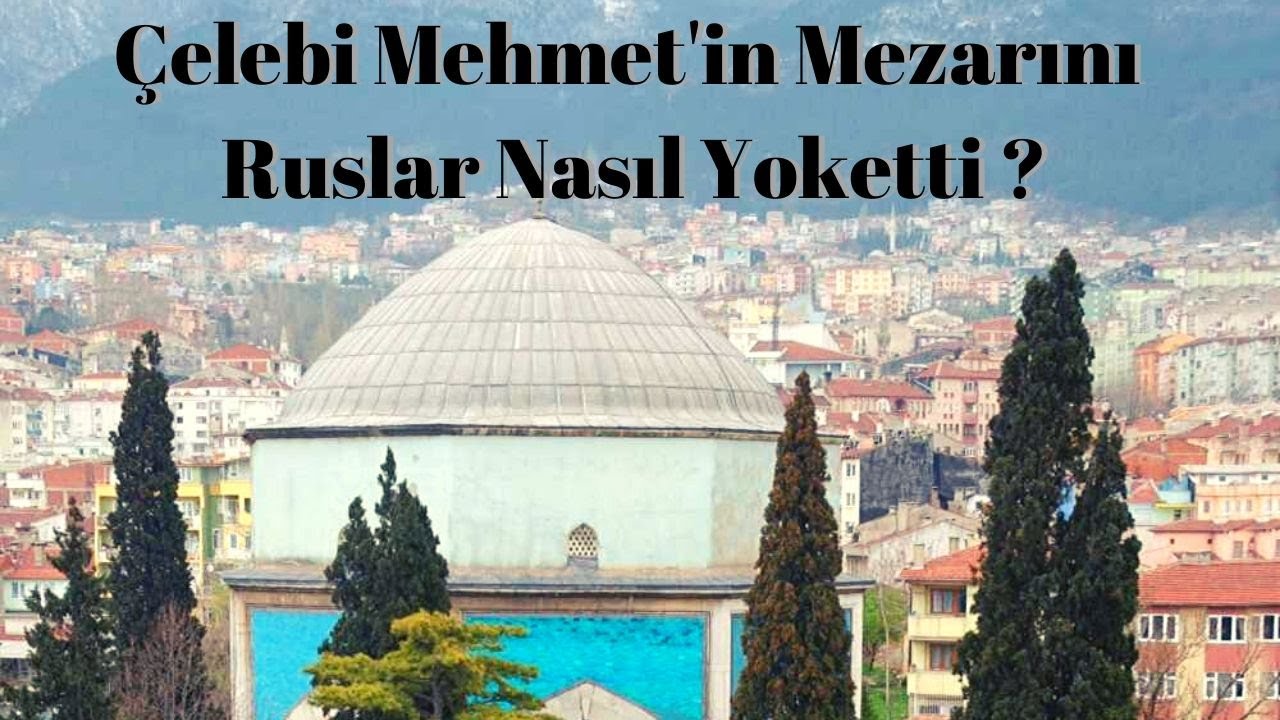 Çelebi Mehmet'in Mezarını Ruslar Nasıl Yoketti ?