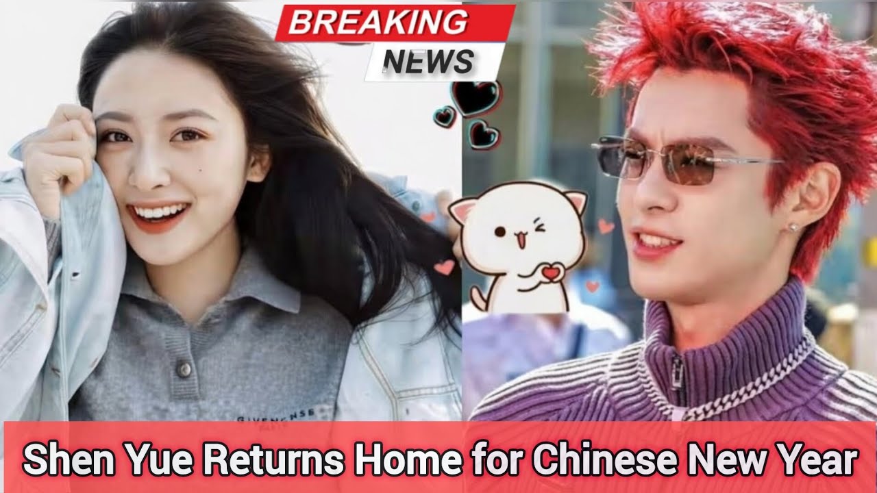 BREAKING NEWS: Shen Yue Returns Home for Chinese New Year — Fans Ask if Dylan Wang Will Follow