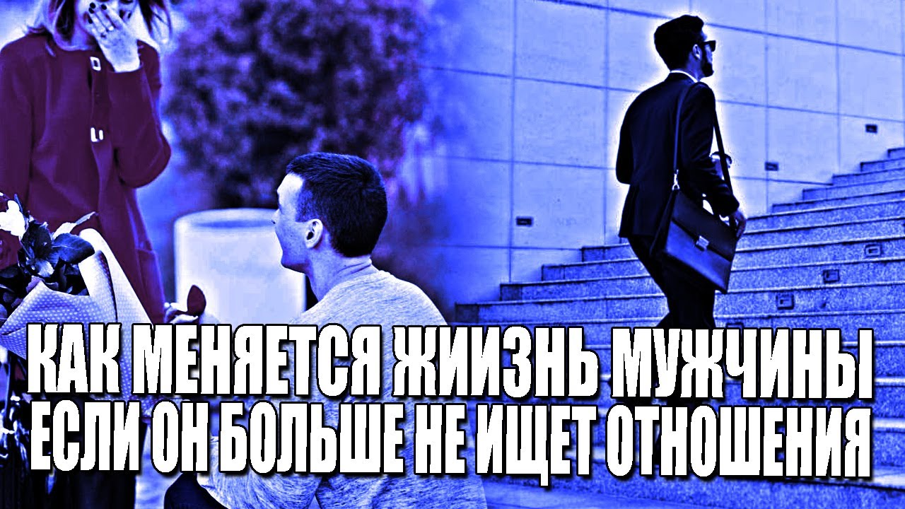 ЧТО ПРОИСХОДИТ С ЖИЗНЬЮ МУЖЧИНЫ, КОГДА ОН БОЛЬШЕ НЕ ИЩЕТ ОТНОШЕНИЯ, И НЕ БЕГАЕТ ЗА ЖЕНЩИНАМИ?