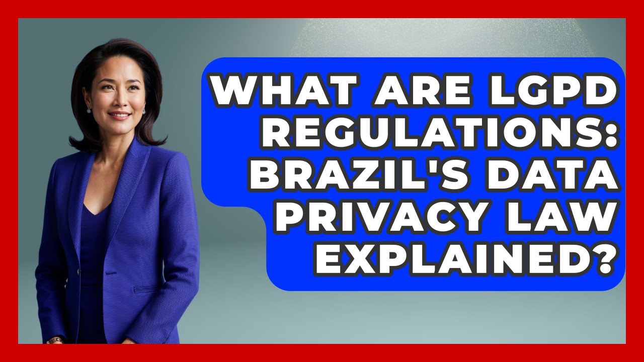 What Are LGPD Regulations: Brazil's Data Privacy Law Explained? - AI and Technology Law