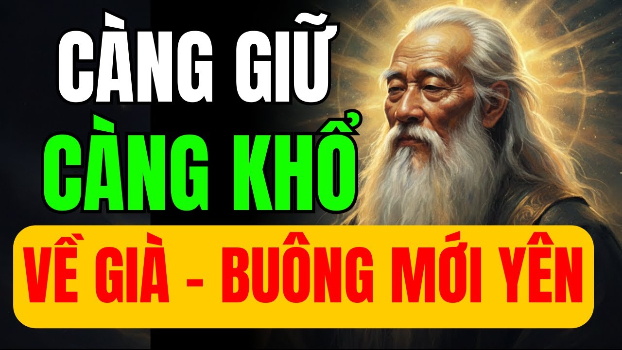 Cổ Nhân Dạy: Người Càng Muốn Giữ Mọi Thứ, Về Già Lại Càng Dễ Khổ Tâm | Triết Lý Sống - Nghe Mà Thấm