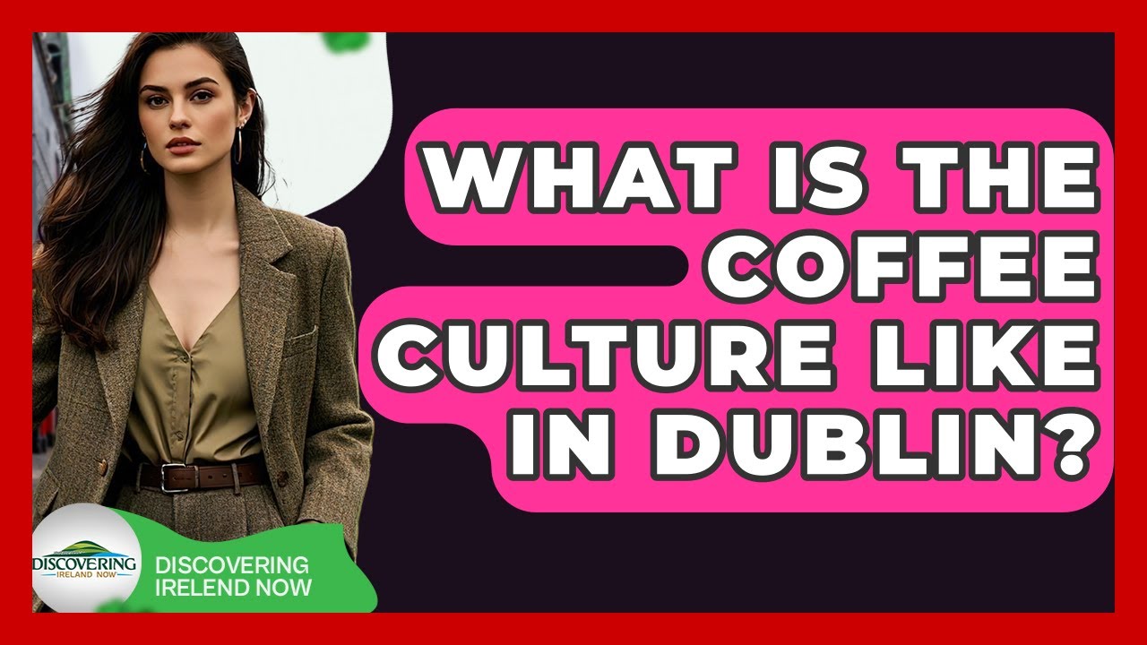 What Is The Coffee Culture Like In Dublin? - Discovering Ireland Now
