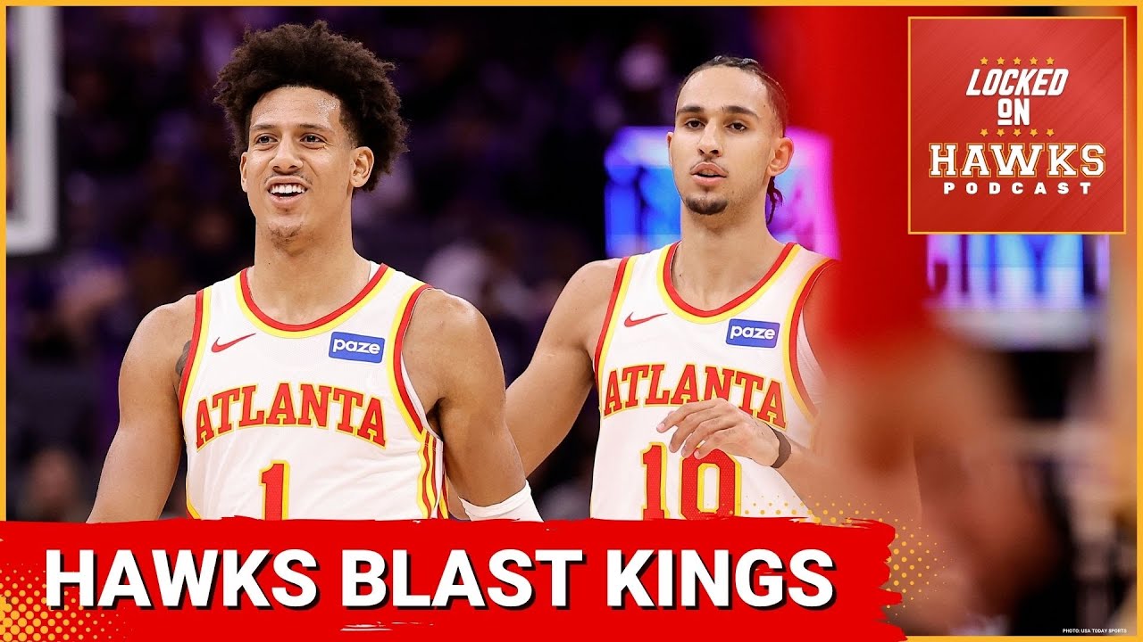 Atlanta Hawks obliterate Sacramento Kings for third straight win, Jalen Johnson shines