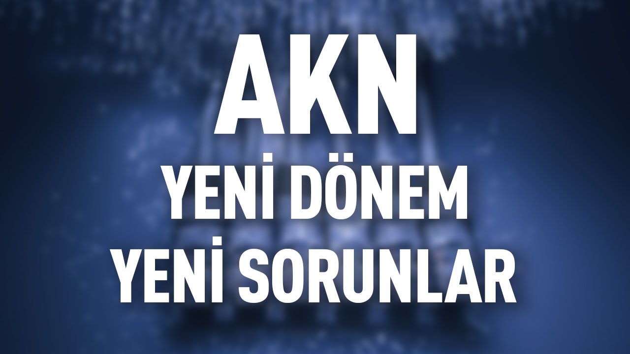 AKN'de yeni dönem ve beraberinde gelen sorunlar