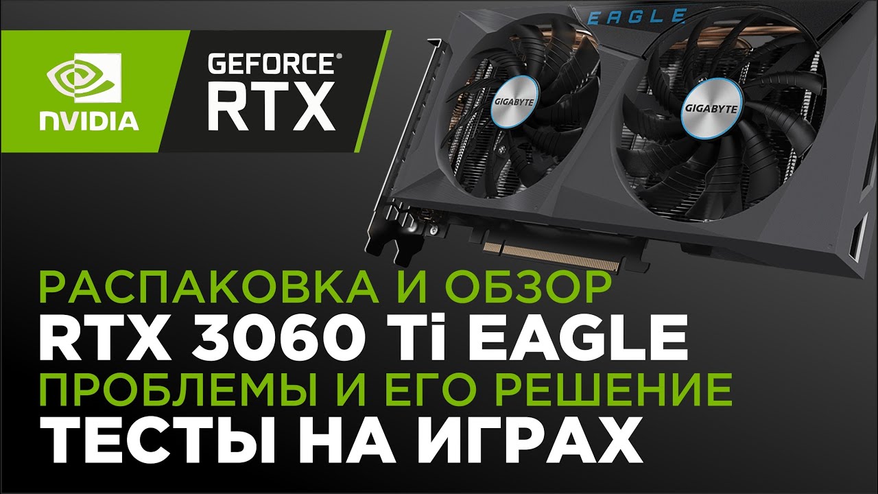 Распаковка и обзор Gigabyte RTX 3060 Ti EAGLE - Проблемы и его решение - Тесты на топовых играх