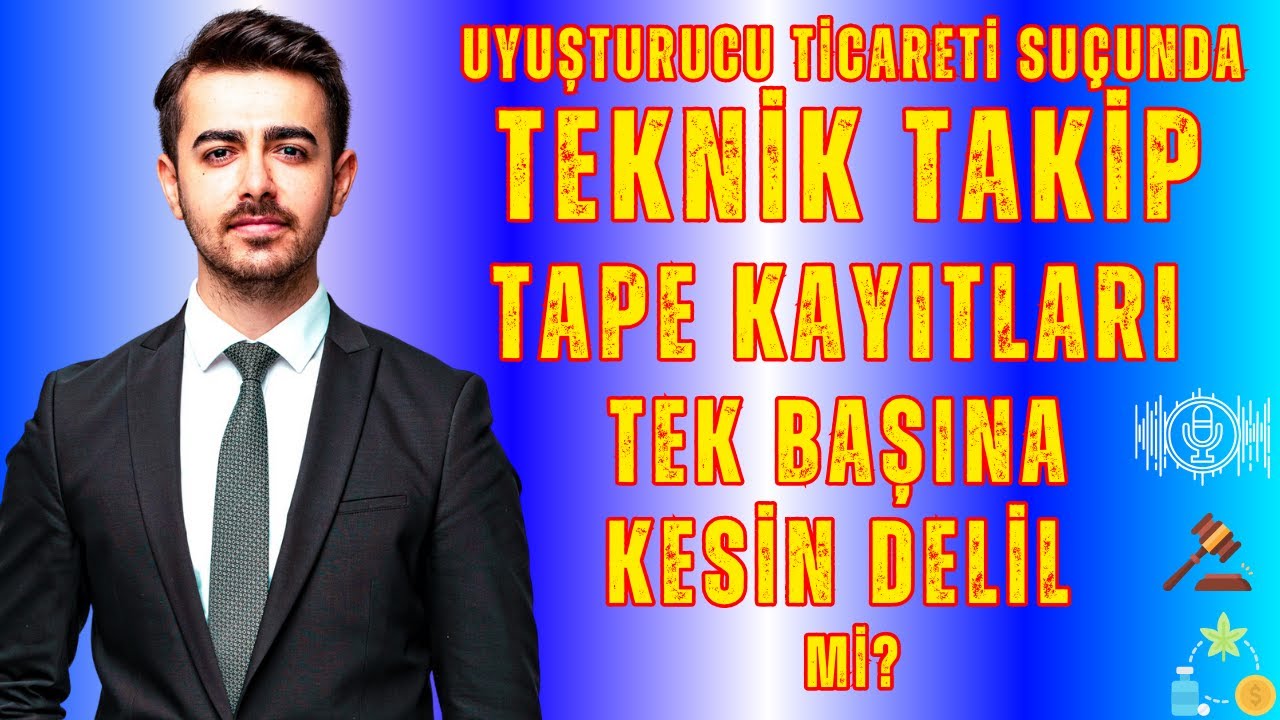Uyuşturucu Ticareti Suçunda Teknik Takip Tape Kayıtları Tek Başına Kesin Delil mi? Av.M.Said Yılmaz