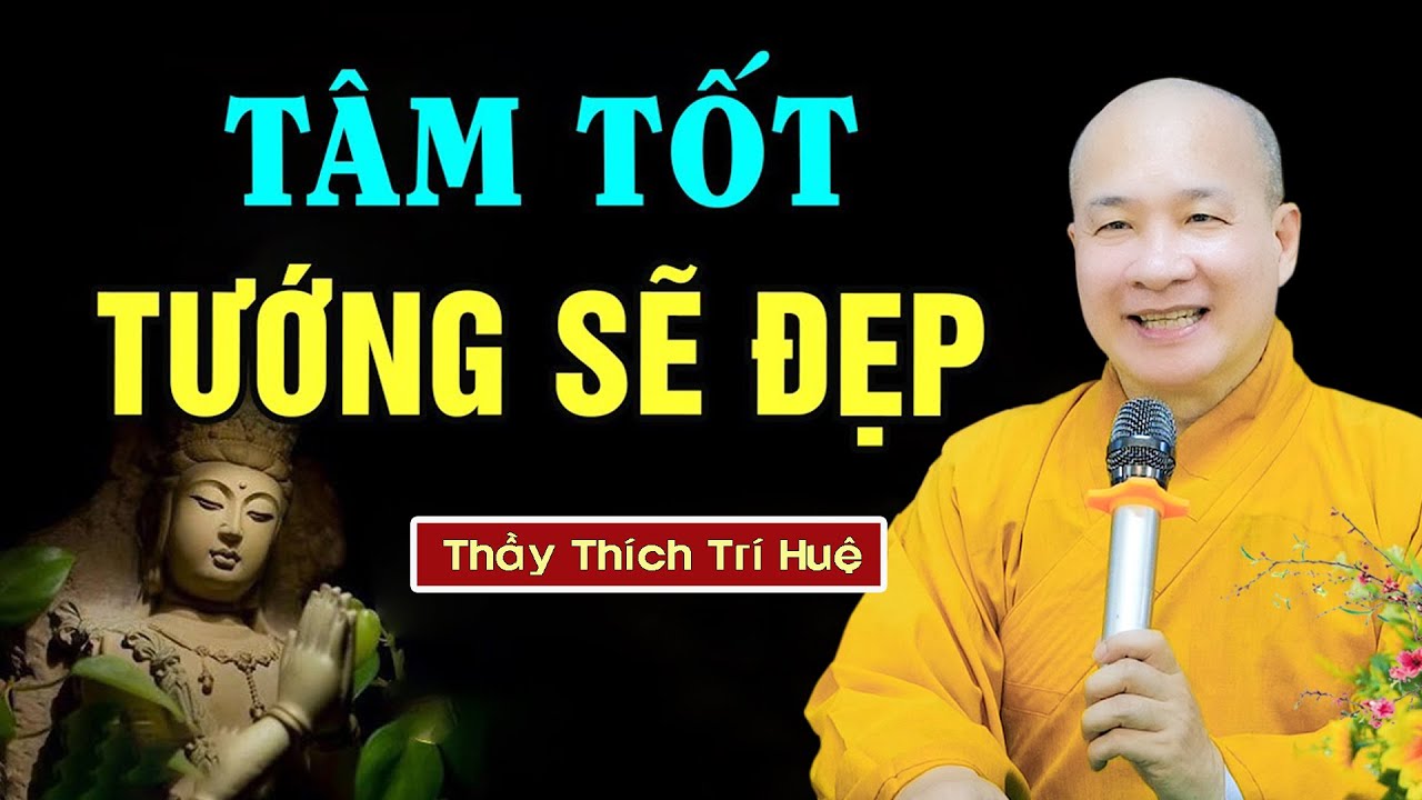 TÂM TỐT Tướng sẽ Đẹp, Người có Tâm Phúc Khí Tràn Đầy - Thầy Thích Trí Huệ (rất hay)