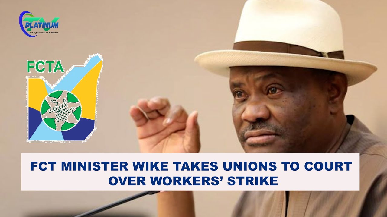 FCT Minister Wike Take Unions to Court over Workers' Strike