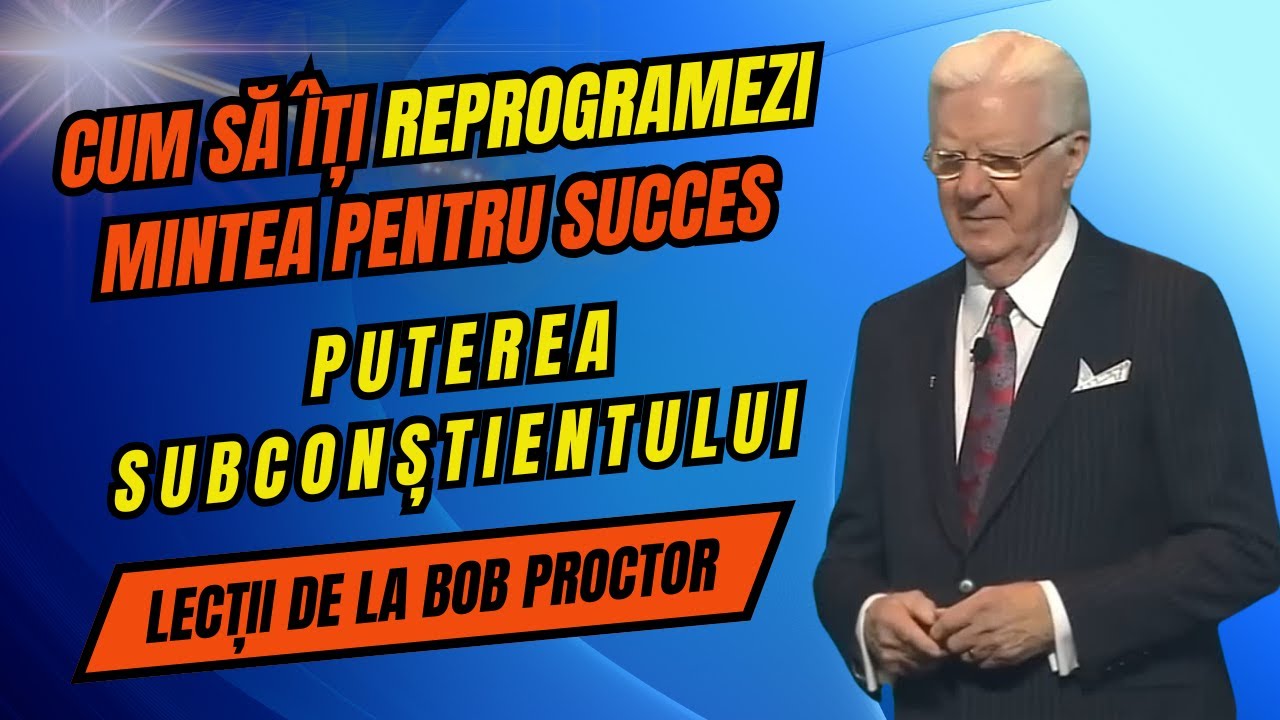 Lecții de la Bob Proctor |  Puterea Subconștientului - Cum să Îți Reprogramezi Mintea pentru Succes