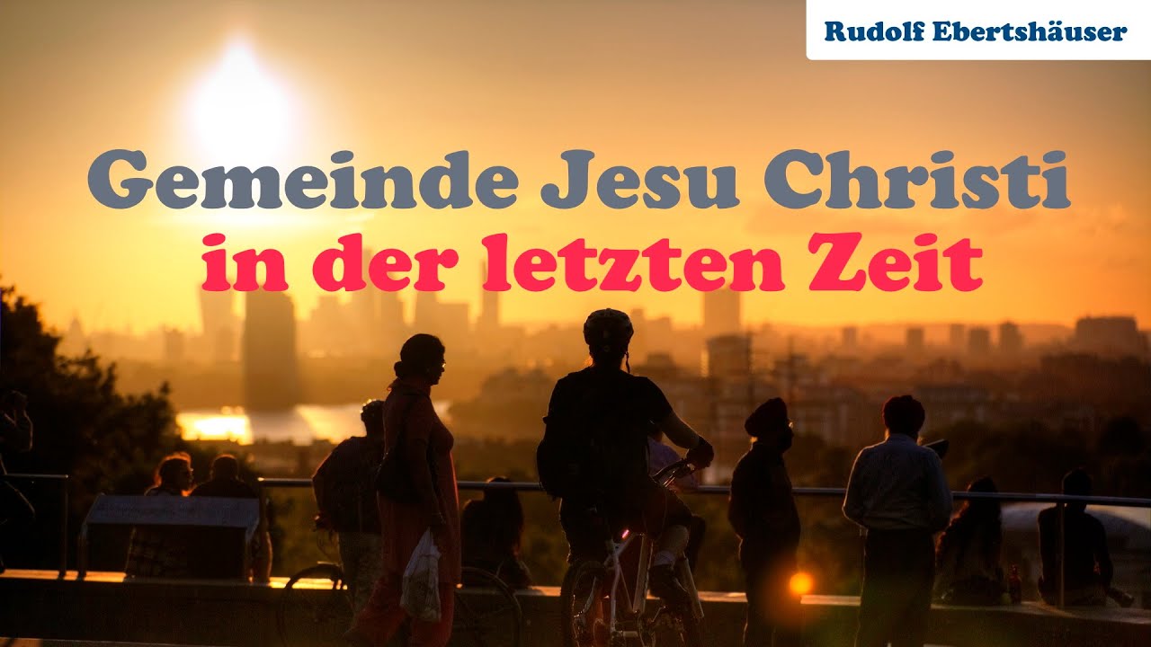 Die Gemeinde Jesu Christi in der letzten Zeit - Rudolf Ebertsh&auml;user