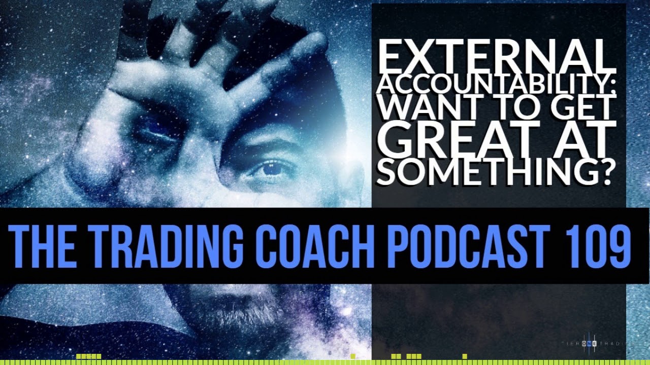 TRADING COACH PODCAST 109 - External Accountability: Want To Get Better At Doing Something?