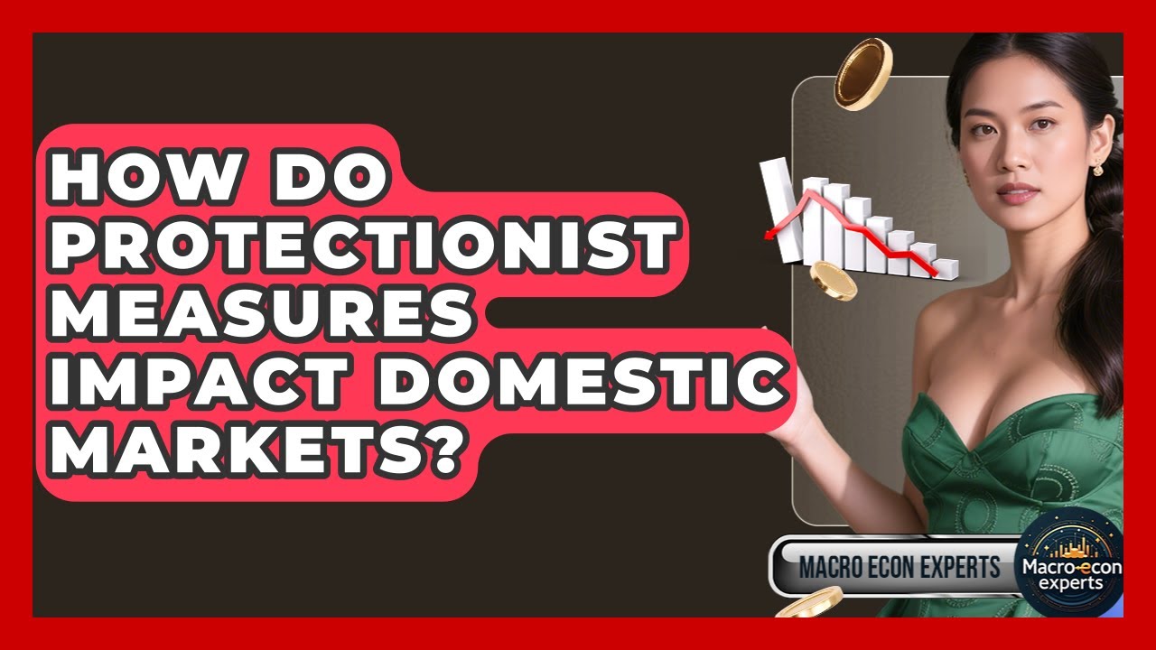 How Do Protectionist Measures Impact Domestic Markets? - Macroecon Experts