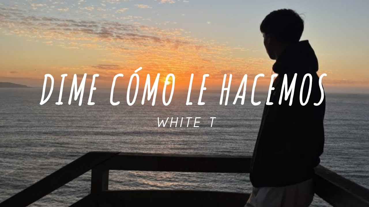 White T - Dime Cómo Le Hacemos (Video Lyric) 