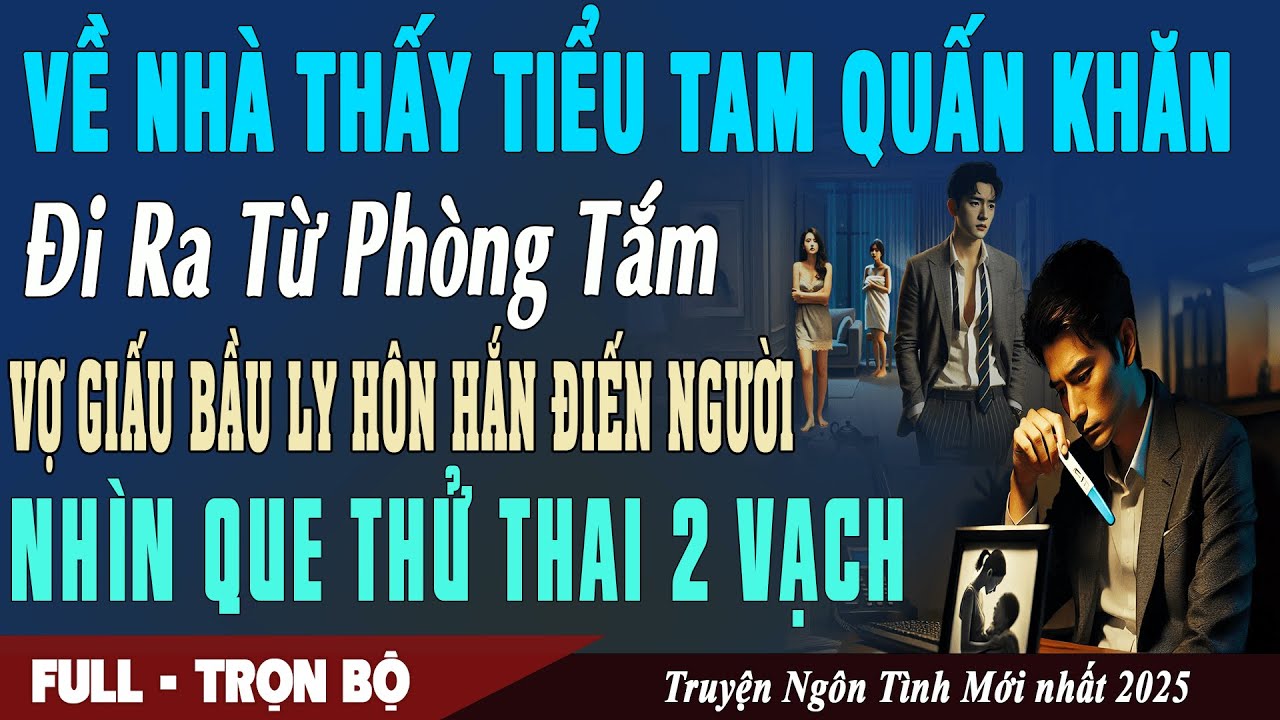 🎙Truyện Ngôn Tình BỒ QUẤN KHĂN ĐI RA TỪ PHÒNG TẮM Vợ Giấu Bầu Ly Hôn Hắn Điếng Người Nhìn Que 2 Vạch