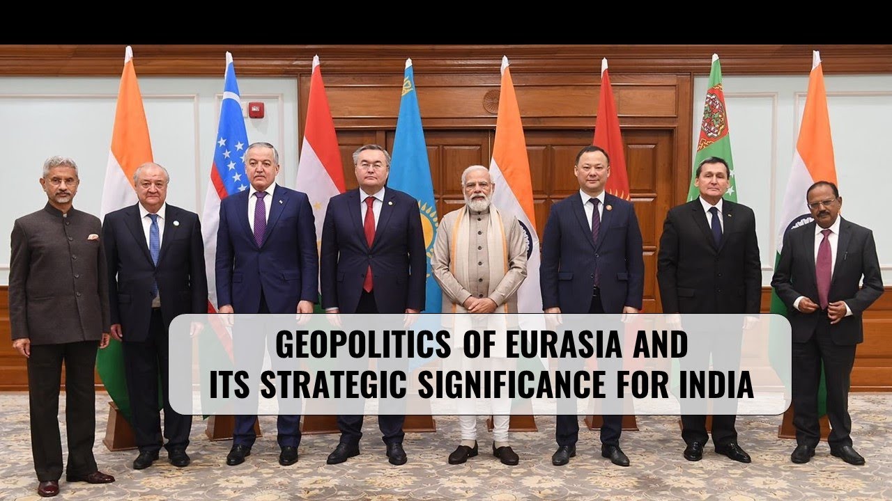 Geopolitics of Eurasia and its Strategic Significance for India