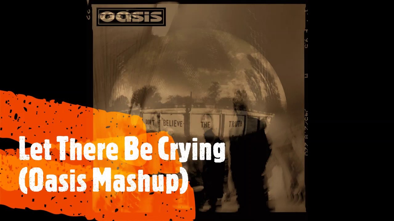 Let There Be Crying (Oasis Mashup)