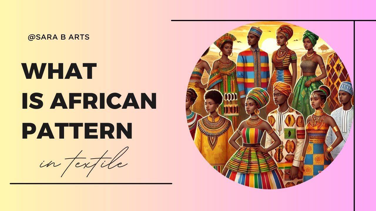 What is African Design In Textile Designing: Exploring African Culture, Art, and Style: Sara B Arts