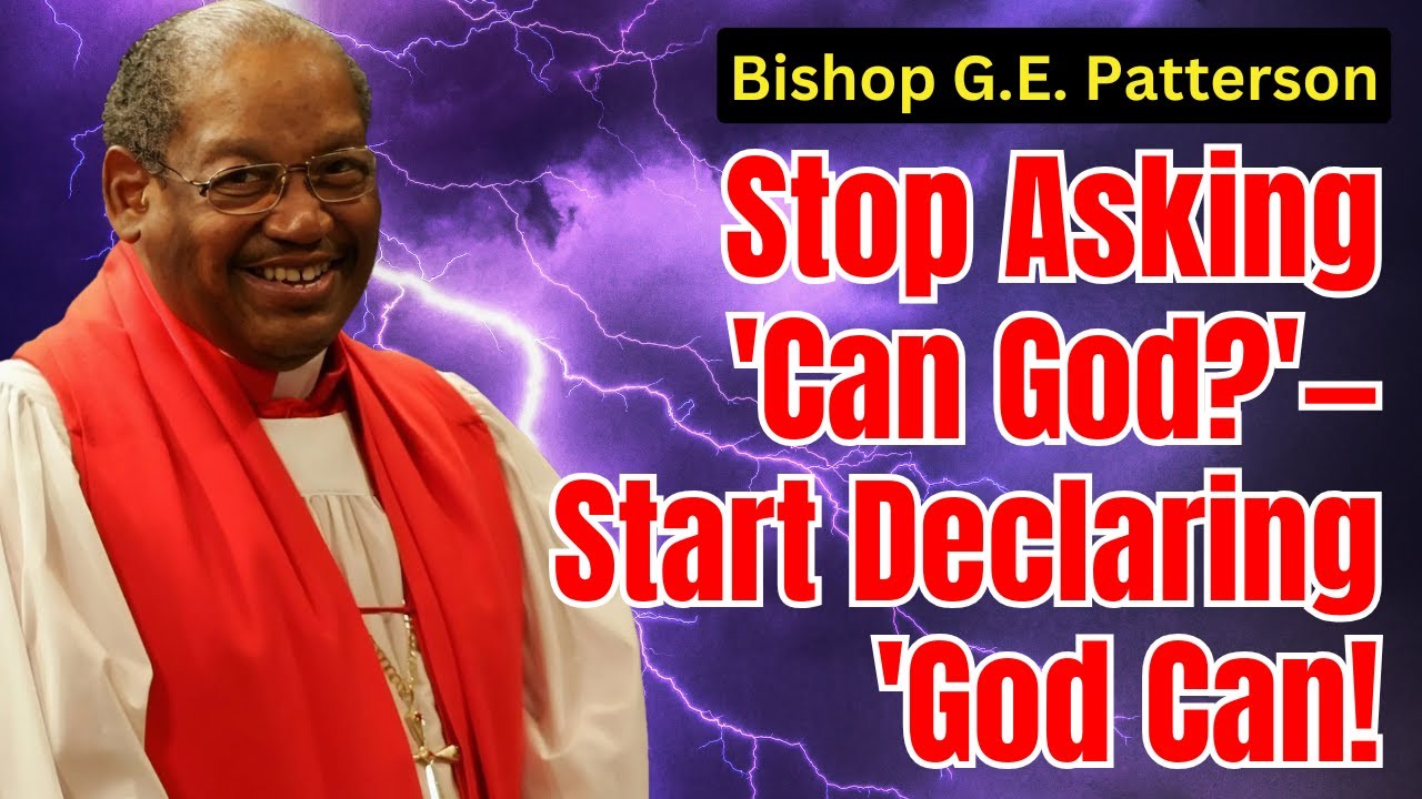 Stop Asking 'Can God?'&mdash;Start Declaring 'God Can! - Bishop G.E. Patterson Sermon